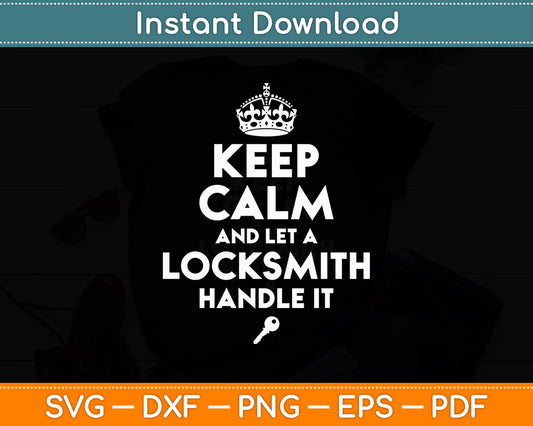 Keep Calm And Let A Locksmith Handle It Job Title Profession Funny Svg Digital Cut File
