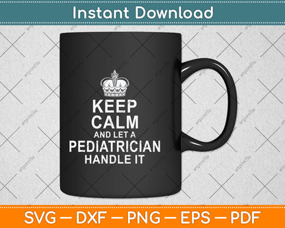 Keep Calm And Let A Pediatrician Handle It Svg Png Dxf Digital Cutting File