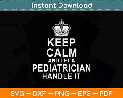 Keep Calm And Let A Pediatrician Handle It Svg Png Dxf Digital Cutting File