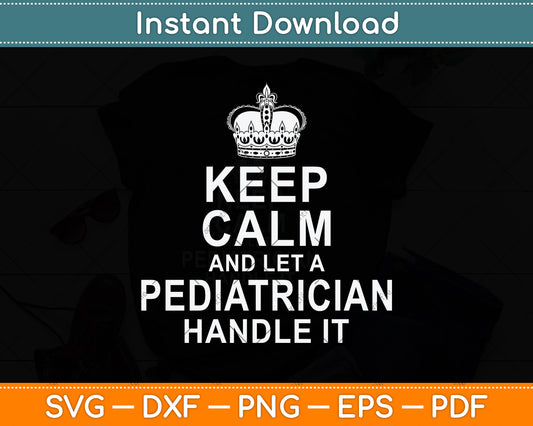 Keep Calm And Let A Pediatrician Handle It Svg Png Dxf Digital Cutting File