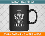 Keep Calm And Let Joe Fix It Funny Handyman Svg Digital Cutting File