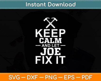 Keep Calm And Let Joe Fix It Funny Handyman Svg Digital Cutting File