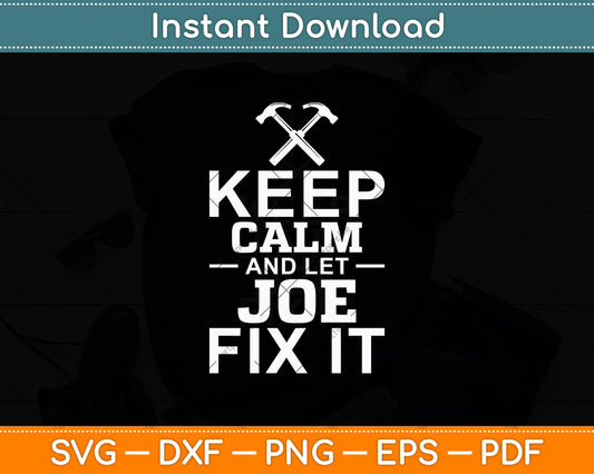 Keep Calm And Let Joe Fix It Funny Handyman Svg Digital Cutting File
