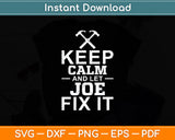 Keep Calm And Let Joe Fix It Funny Handyman Svg Digital Cutting File