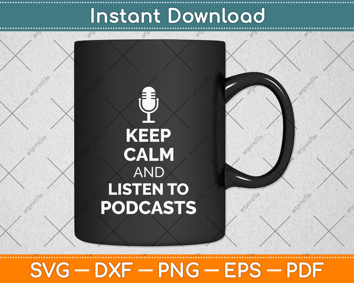Keep Calm And Listen To Podcasts Podcasters Svg Png Dxf Digital Cutting File