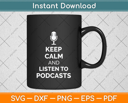 Keep Calm And Listen To Podcasts Podcasters Svg Png Dxf Digital Cutting File