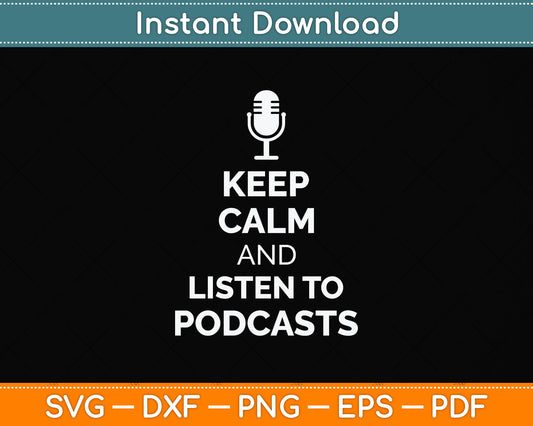 Keep Calm And Listen To Podcasts Podcasters Svg Png Dxf Digital Cutting File