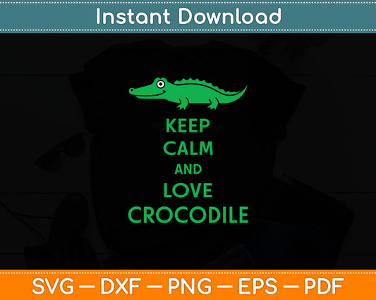 Keep Calm And Love A Crocodile Svg Digital Cutting File