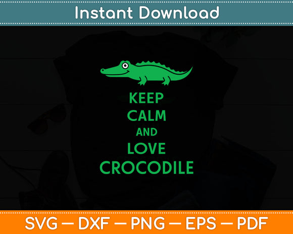 Keep Calm And Love A Crocodile Svg Digital Cutting File