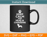 Keep Calm And Hug A Chiweenie Dog Svg Digital Cutting File