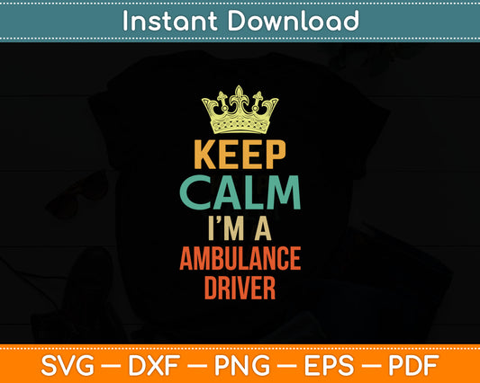 Keep Calm I'm A Ambulance Driver Svg Digital Cutting File