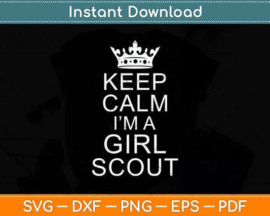 Keep Calm I'm A Girl Scout Svg Png Dxf Digital Cutting File
