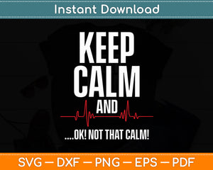 Keep Calm and Ok! Not That Calm! Medical ECG Emergency Funny Svg Digital Cutting File