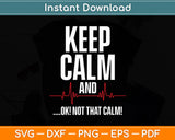 Keep Calm and Ok! Not That Calm! Medical ECG Emergency Funny Svg Digital Cutting File