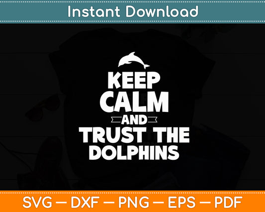 Keep Calm and Trust the Dolphins Aquatic Mammals Svg Png Dxf Digital Cutting File