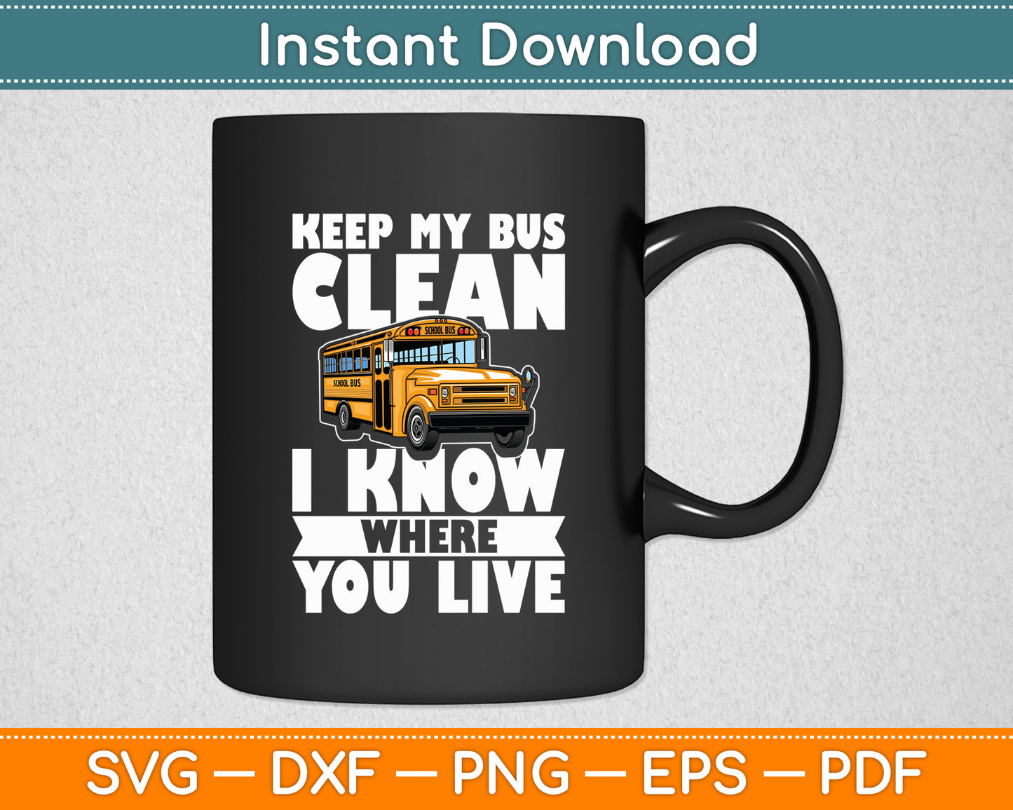 Keep My Bus Clean I Know Where You Live - School Bus Driver Svg Digital Cutting File