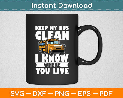 Keep My Bus Clean I Know Where You Live - School Bus Driver Svg Digital Cutting File