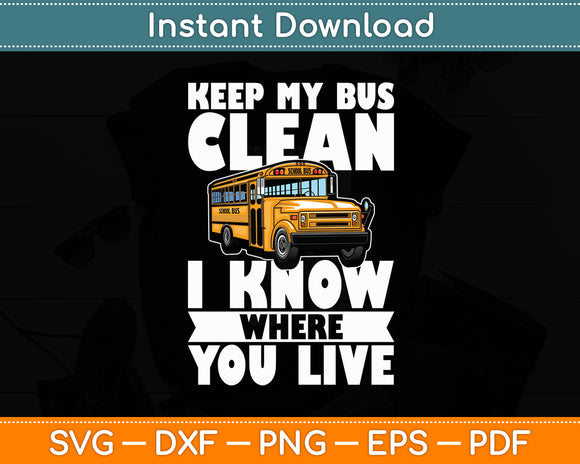 Keep My Bus Clean I Know Where You Live - School Bus Driver Svg Digital Cutting File