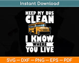 Keep My Bus Clean I Know Where You Live - School Bus Driver Svg Digital Cutting File