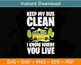 Keep My Bus Clean I Know Where You Live Bus Driver Svg Digital Cutting File