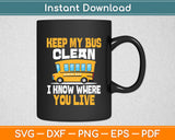 Keep My Bus Clean I Know Where You Live Cool Bus Driver Svg Digital Cutting File