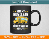 Keep My Bus Clean I Know Where You Live School Bus Driver Svg Digital Cutting File