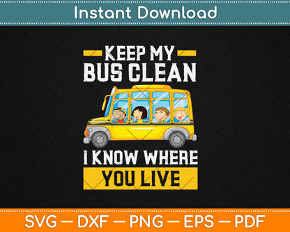 Keep My Bus Clean I Know Where You Live School Bus Driver Svg Digital Cutting File