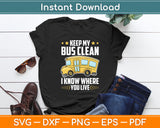 Keep My Bus Clean I Know Where You Live School Bus Driver Svg Digital Cutting File