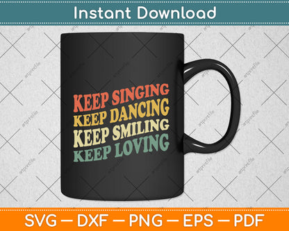 Keep Singing Dancing Smiling Loving Svg Png Dxf Digital Cutting File