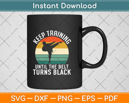 Keep Training Until The Belt Turns Black Svg Design Digital Cutting File