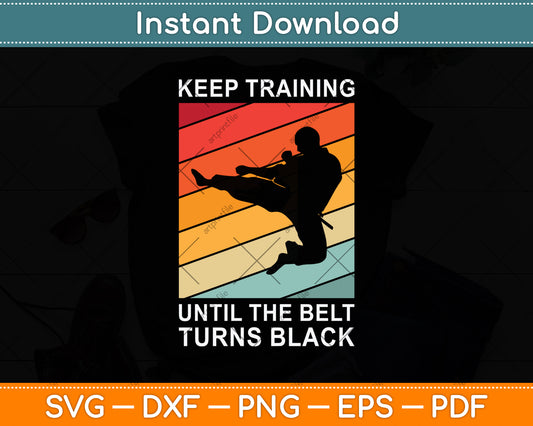 Keep Training Until The Belt Turns Black Svg Png Dxf Digital Cutting File