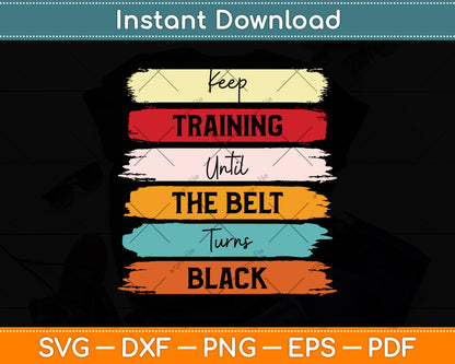 Keep Training Until The Belt Turns Black Svg Design Digital Cutting File
