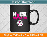 Kick For A Cure Breast Cancer Awareness Svg Png Dxf Digital Cutting File