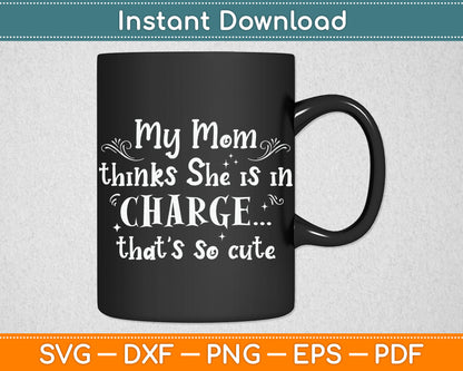 Kids Funny My Mom Thinks She is in Charge Girls Boys Svg Digital Cutting File