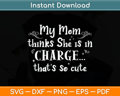 Kids Funny My Mom Thinks She is in Charge Girls Boys Svg Digital Cutting File