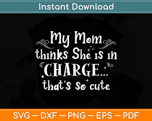Kids Funny My Mom Thinks She is in Charge Girls Boys Svg Digital Cutting File