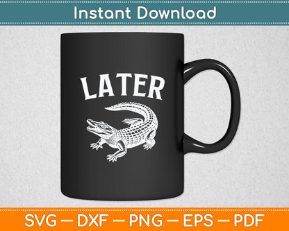 Later Gator Funny Alligator Svg Digital Cutting File