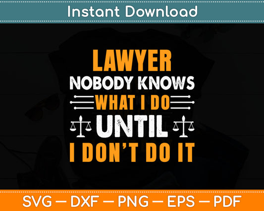 Lawyer Nobody Knows What I Do Until I Don't Do It Svg Digital Cutting File