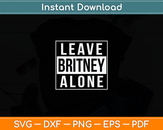 Leave Britney Alone Svg Digital Cutting File