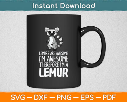 Lemurs Are Awesome I'm Awesome Therefore I'm A Lemur Svg Digital Cutting File