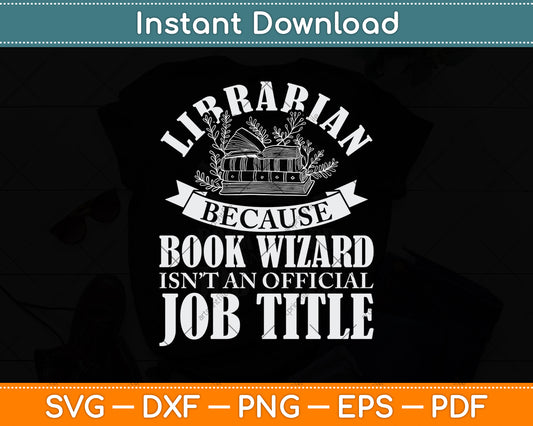 Librarian Because Book Wizard Isn't An Official Job Title Svg Digital Cutting File