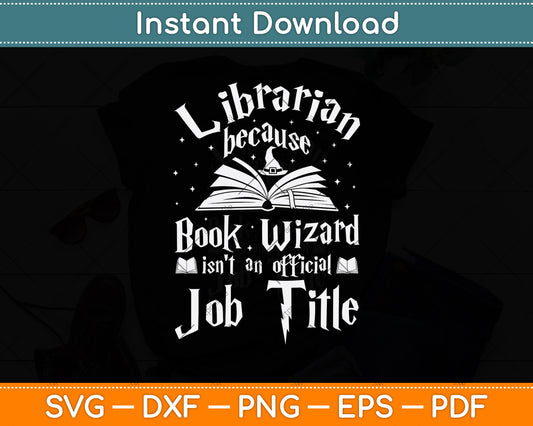 Librarian Because Book Wizard Isn't An Official Job Title Svg Digital Cutting File