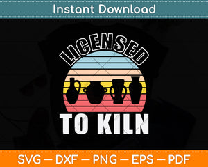 Licensed To Kiln Retro Vintage Svg Digital Cutting File