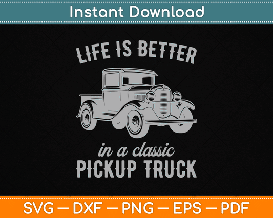 Life Is Better In A Classic Pickup Truck Guy Vintage SVG Digital Cutting File