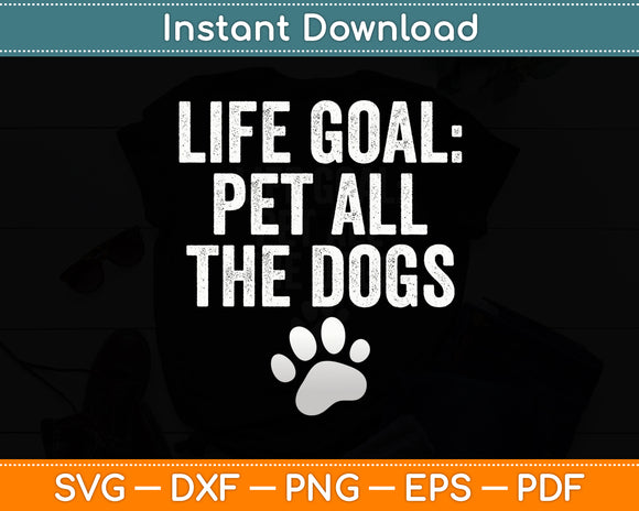 Life Goal Pet All The Dogs Puppy Dog Lover Pet Owner Svg Digital Cutting File