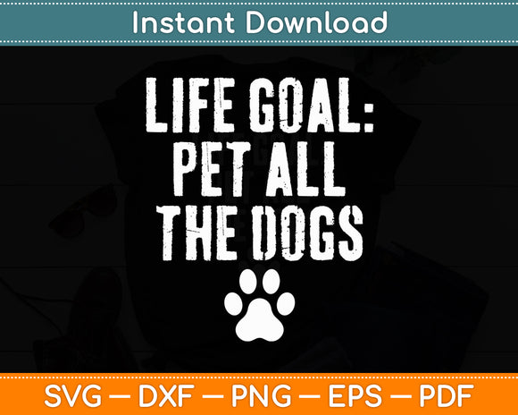 Life Goal Pet All The Dogs Dog Lover Pet Puppy Owner Funny Svg Digital Cutting File