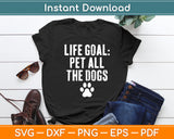 Life Goal Pet All The Dogs Dog Lover Pet Puppy Owner Funny Svg Digital Cutting File