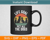 Life Goal Pet All The Dogs Funny Dog Lover Pet Puppy Owner Svg Digital Cutting File