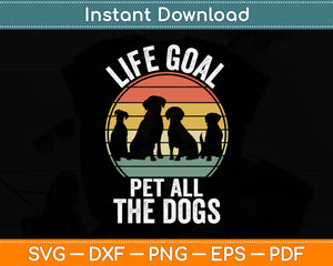 Life Goal Pet All The Dogs Funny Dog Lover Pet Puppy Owner Svg Digital Cutting File