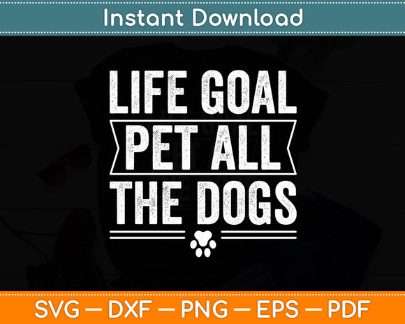 Life Goal Pet All The Dogs Puppy Dog Lover Svg Digital Cutting File